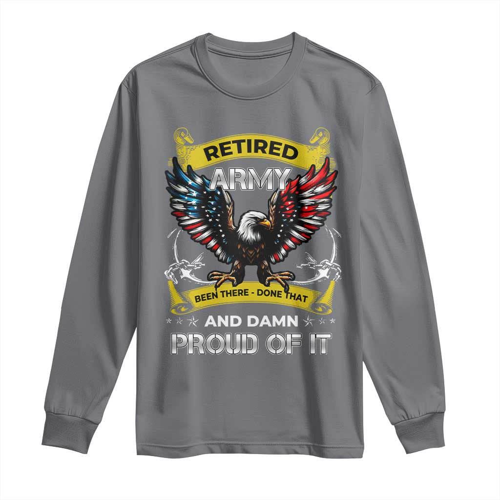 Retired Army Been There Done That And Damn Proud Of It Long Sleeve Shirt Veteran Bald Eagle  American Flag