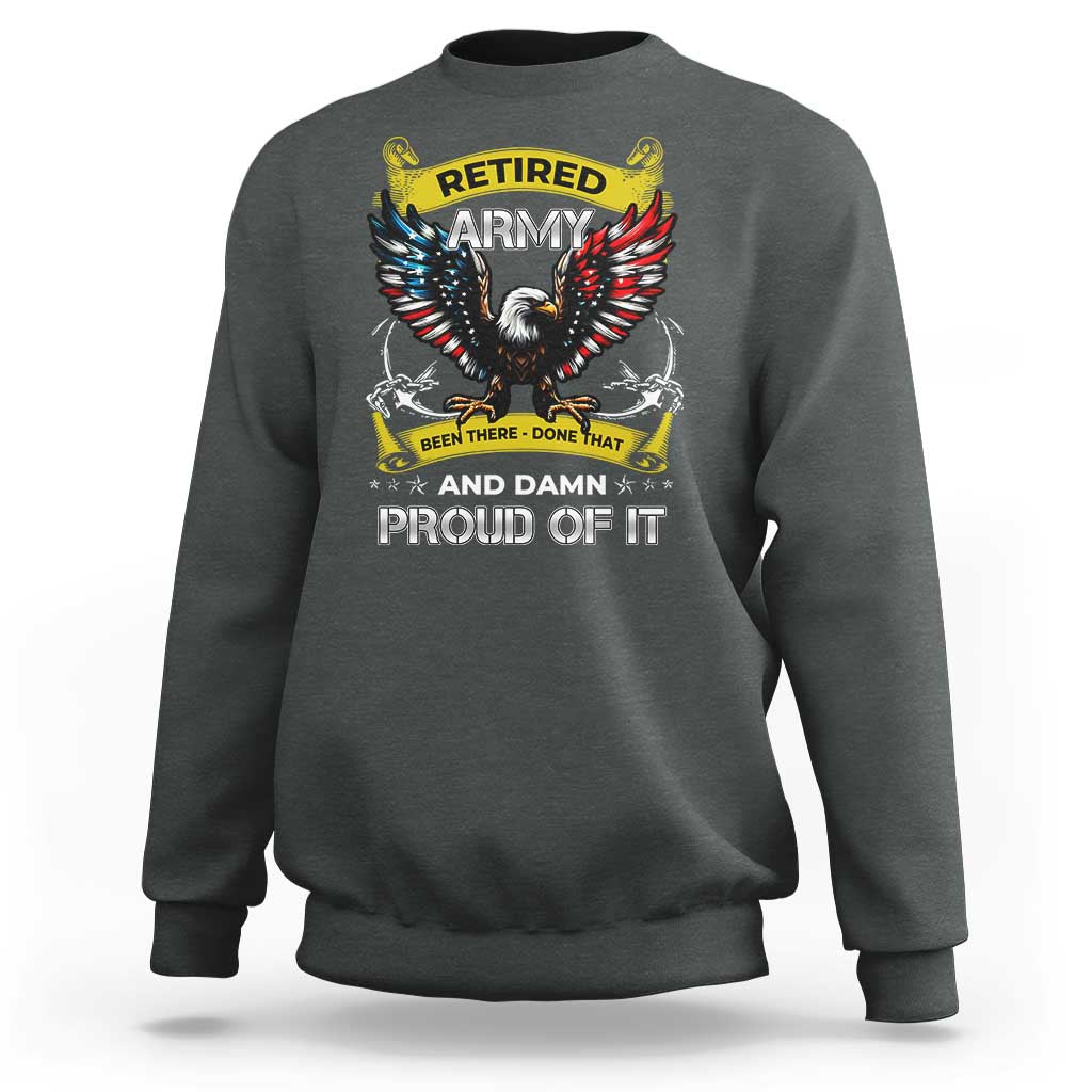 Retired Army Been There Done That And Damn Proud Of It Sweatshirt Veteran Bald Eagle  American Flag
