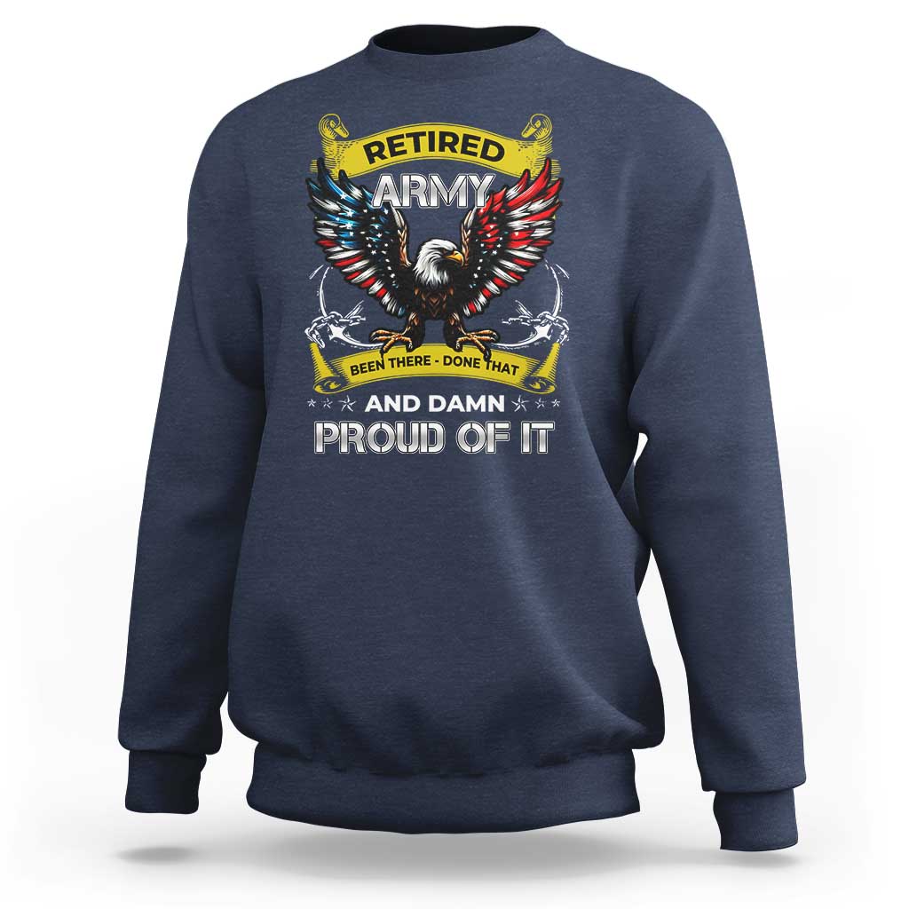 Retired Army Been There Done That And Damn Proud Of It Sweatshirt Veteran Bald Eagle  American Flag