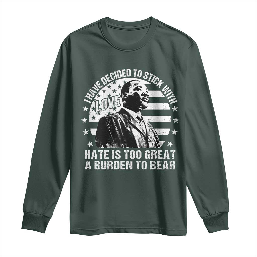 I Have Decided To Stick With Love Hate Is Too Great A Burden To Bear MLK Quote Long Sleeve Shirt Martin Luther King Black History Month