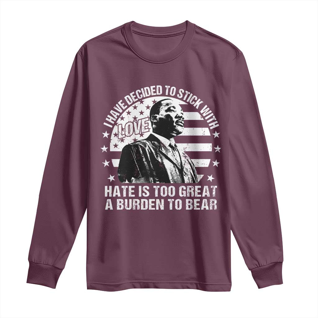 I Have Decided To Stick With Love Hate Is Too Great A Burden To Bear MLK Quote Long Sleeve Shirt Martin Luther King Black History Month
