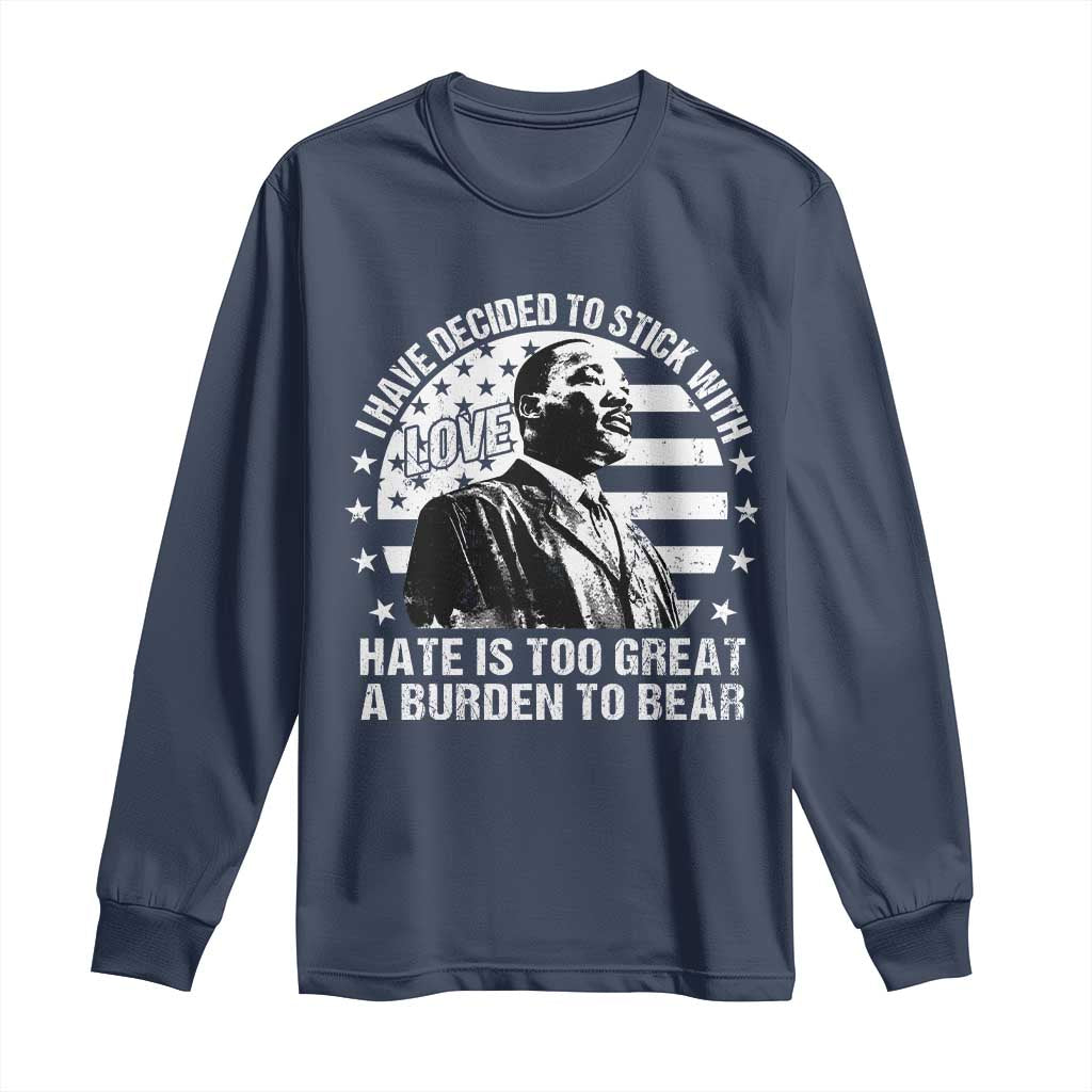 I Have Decided To Stick With Love Hate Is Too Great A Burden To Bear MLK Quote Long Sleeve Shirt Martin Luther King Black History Month