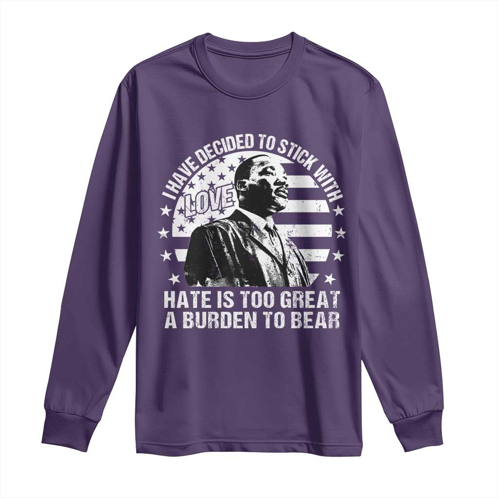I Have Decided To Stick With Love Hate Is Too Great A Burden To Bear MLK Quote Long Sleeve Shirt Martin Luther King Black History Month