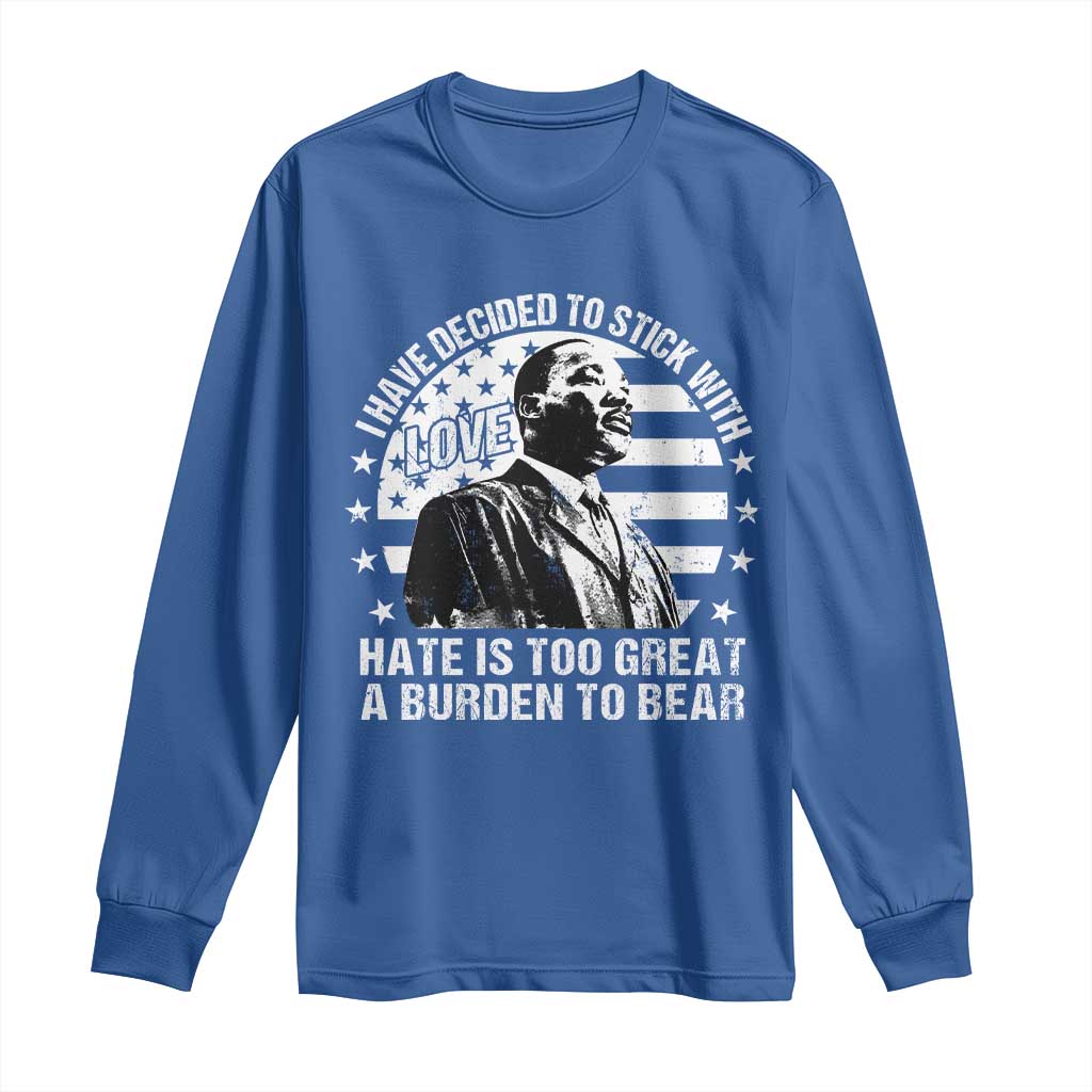 I Have Decided To Stick With Love Hate Is Too Great A Burden To Bear MLK Quote Long Sleeve Shirt Martin Luther King Black History Month