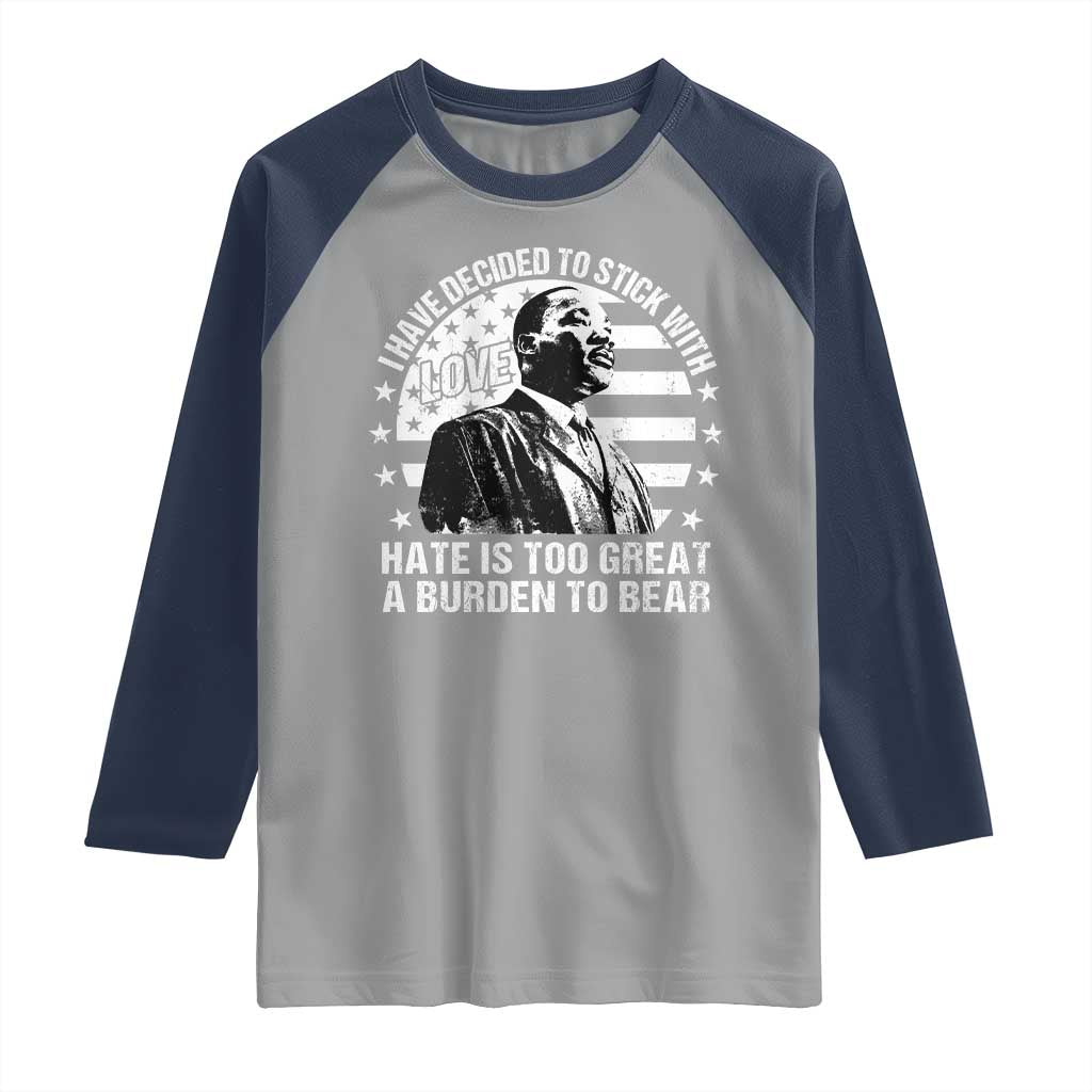 I Have Decided To Stick With Love Hate Is Too Great A Burden To Bear MLK Quote Raglan Shirt Martin Luther King Black History Month