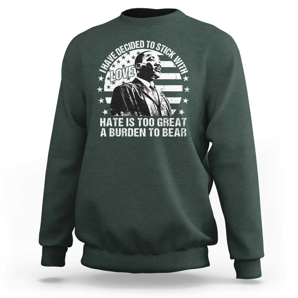 I Have Decided To Stick With Love Hate Is Too Great A Burden To Bear MLK Quote Sweatshirt Martin Luther King Black History Month