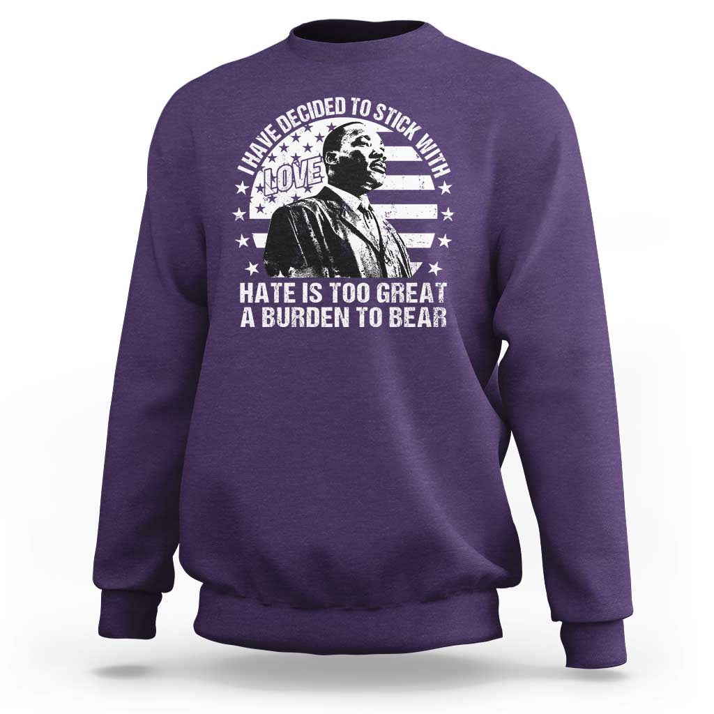 I Have Decided To Stick With Love Hate Is Too Great A Burden To Bear MLK Quote Sweatshirt Martin Luther King Black History Month