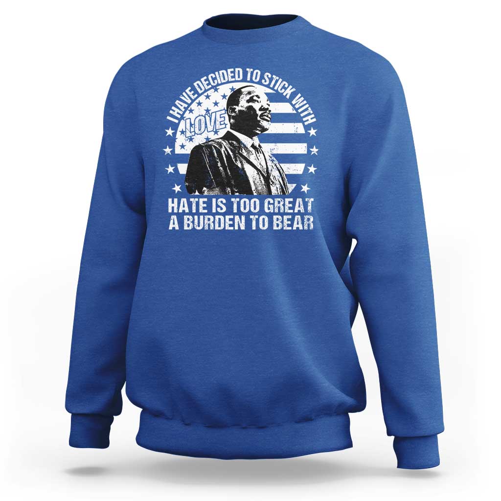 I Have Decided To Stick With Love Hate Is Too Great A Burden To Bear MLK Quote Sweatshirt Martin Luther King Black History Month