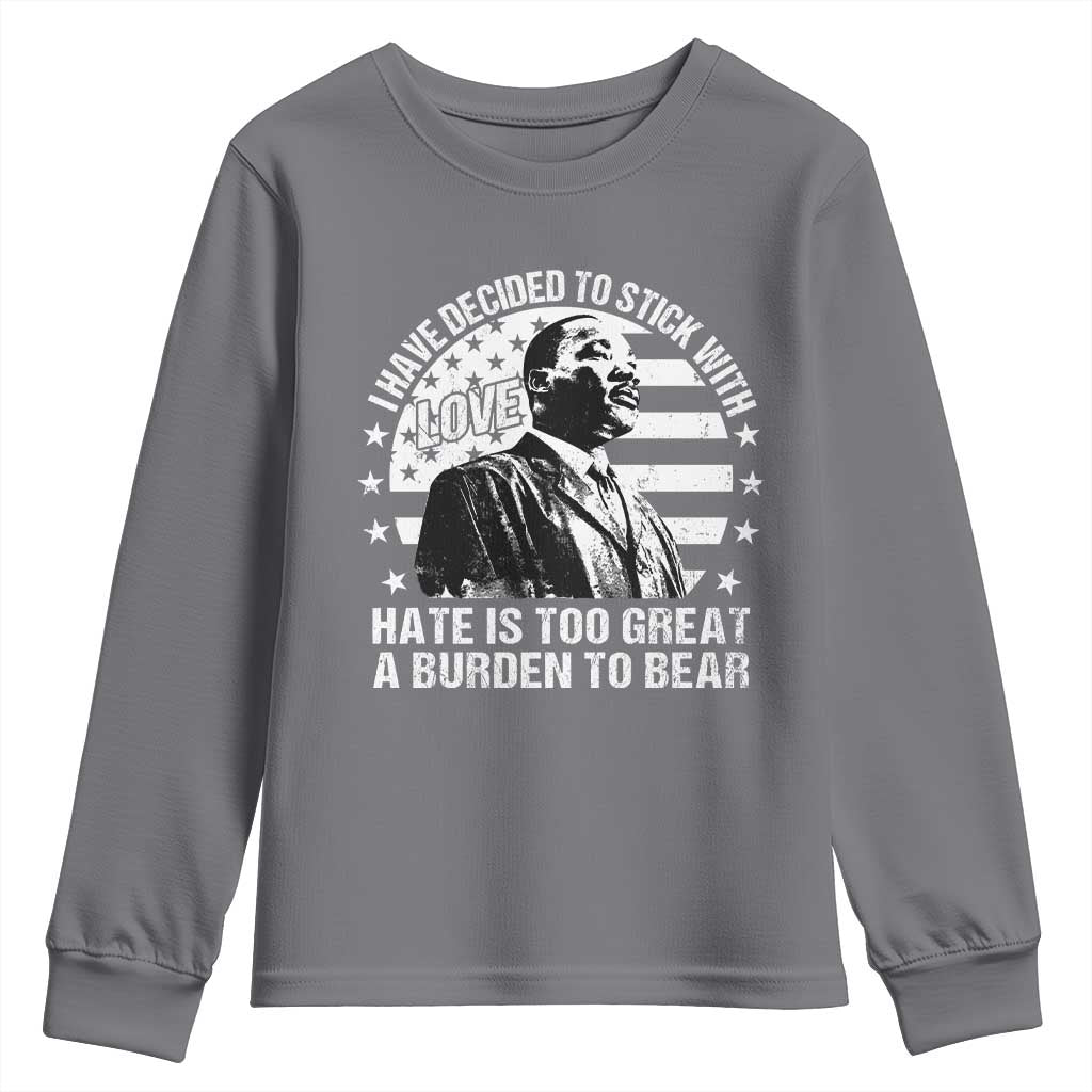 I Have Decided To Stick With Love Hate Is Too Great A Burden To Bear MLK Quote Youth Sweatshirt Martin Luther King Black History Month