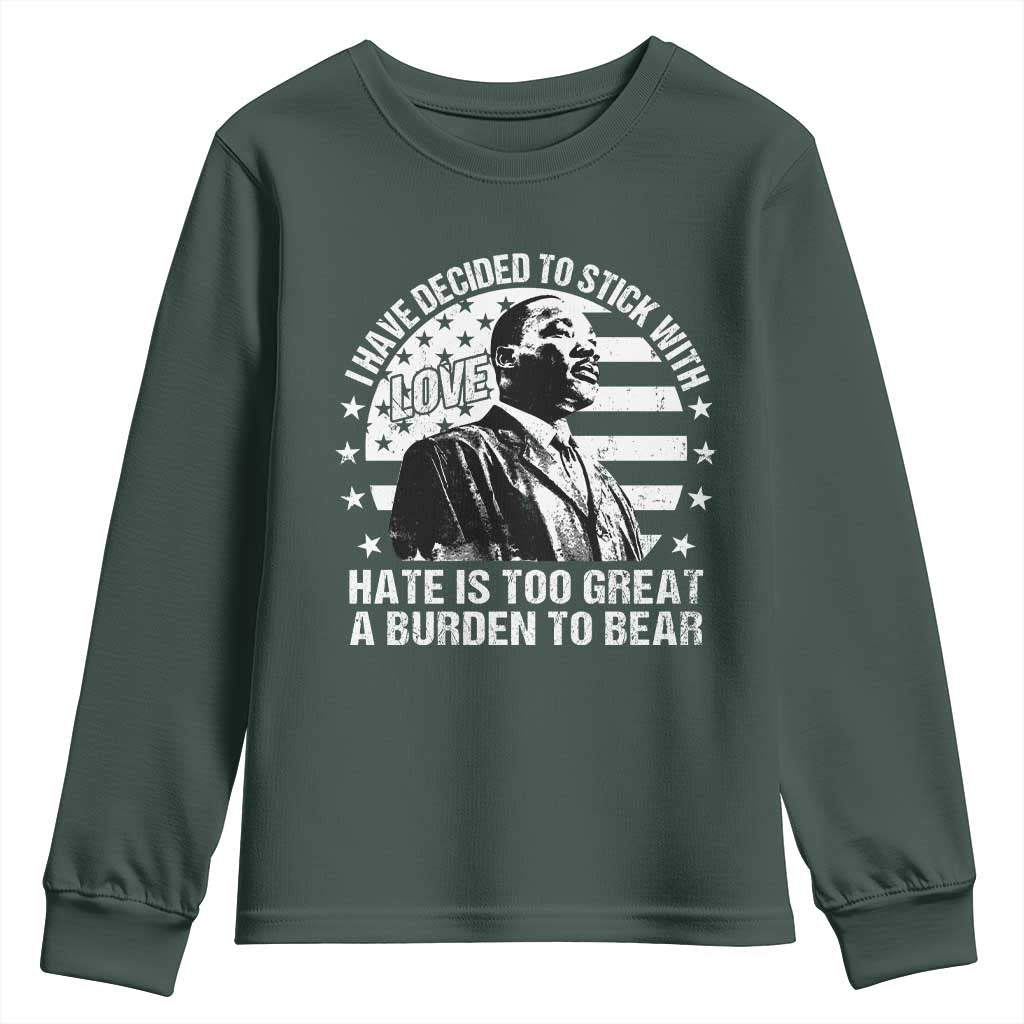 I Have Decided To Stick With Love Hate Is Too Great A Burden To Bear MLK Quote Youth Sweatshirt Martin Luther King Black History Month