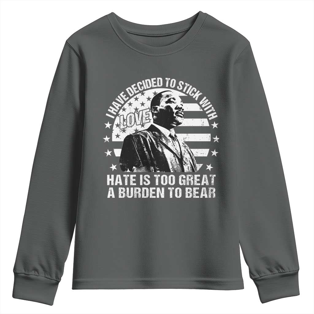 I Have Decided To Stick With Love Hate Is Too Great A Burden To Bear MLK Quote Youth Sweatshirt Martin Luther King Black History Month