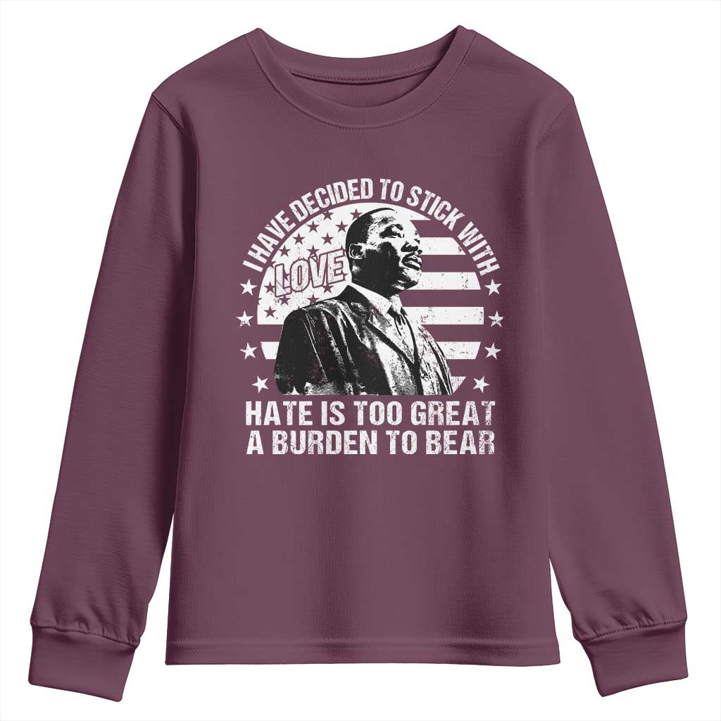 I Have Decided To Stick With Love Hate Is Too Great A Burden To Bear MLK Quote Youth Sweatshirt Martin Luther King Black History Month