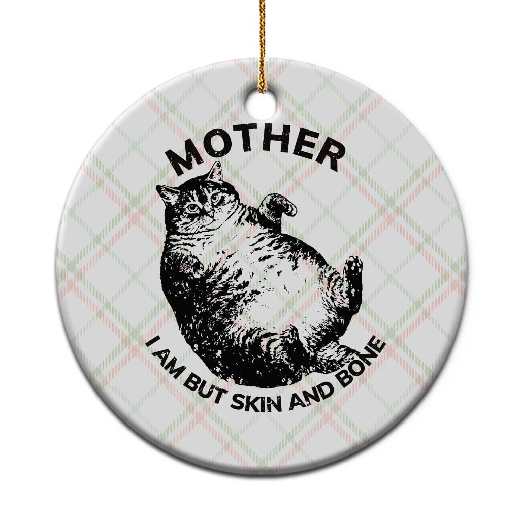 Funny Cat Mother I Am But Skin And Bone Ceramic Ornament - Wonder Print Shop