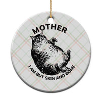 Funny Cat Mother I Am But Skin And Bone Ceramic Ornament - Wonder Print Shop