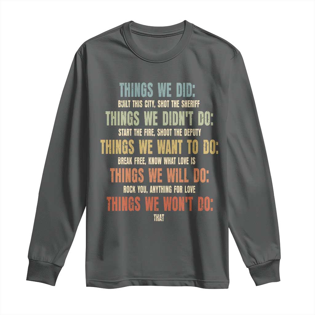 Funny 80s 90s Music Lover Long Sleeve Shirt Things We Did Didnt Want Will Wont Do - Wonder Print Shop