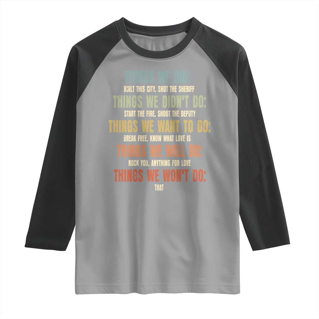 Funny 80s 90s Music Lover Raglan Shirt Things We Did Didnt Want Will Wont Do - Wonder Print Shop