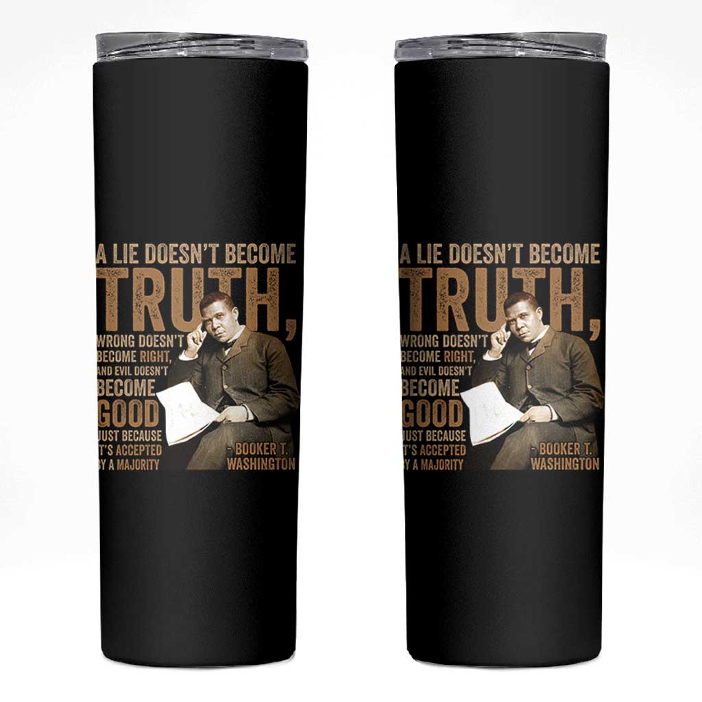 Booker Taliaferro Washington Skinny Tumbler A Lie Doesnt Become Truth Wrong Doesnt Become Right