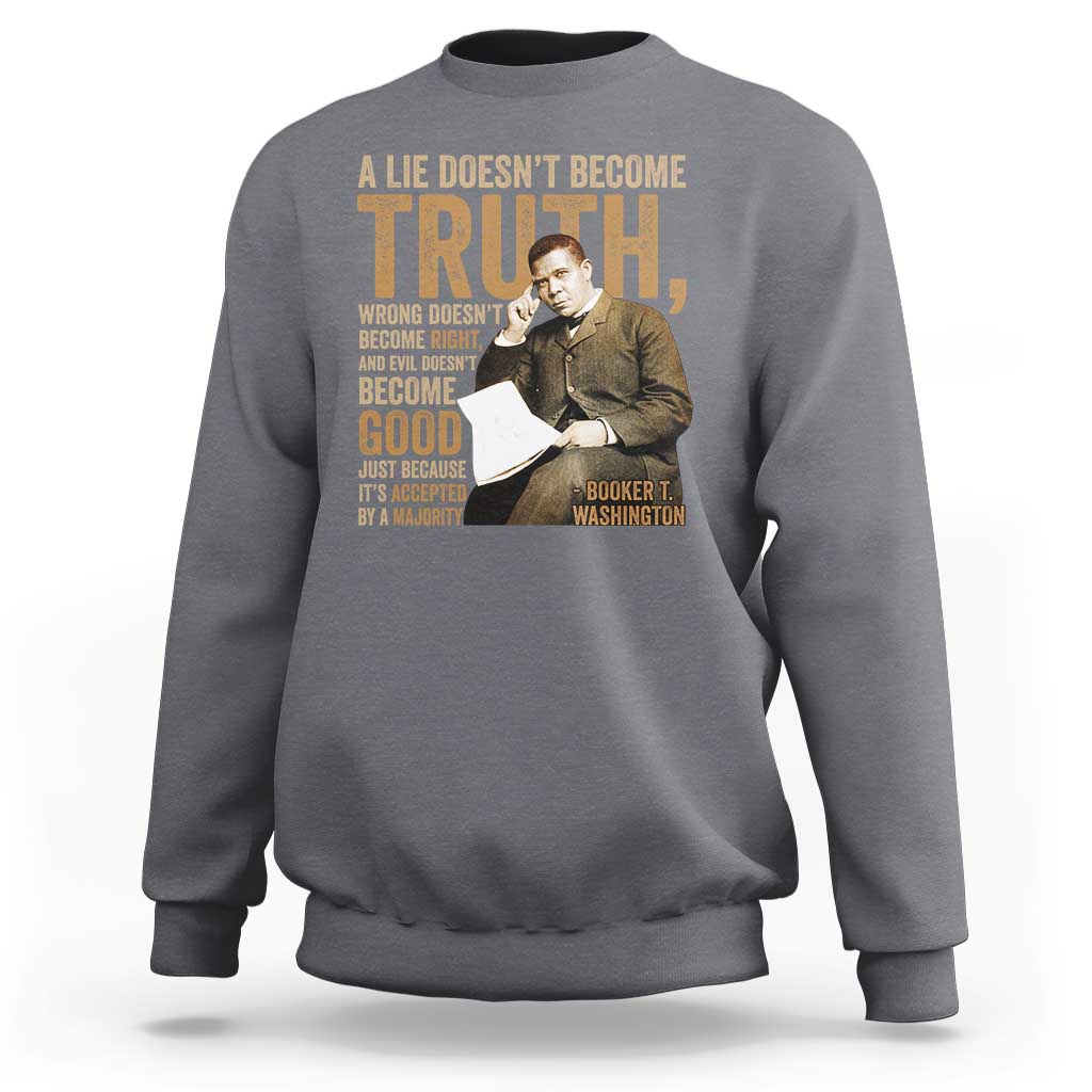 Booker Taliaferro Washington Sweatshirt A Lie Doesnt Become Truth Wrong Doesnt Become Right