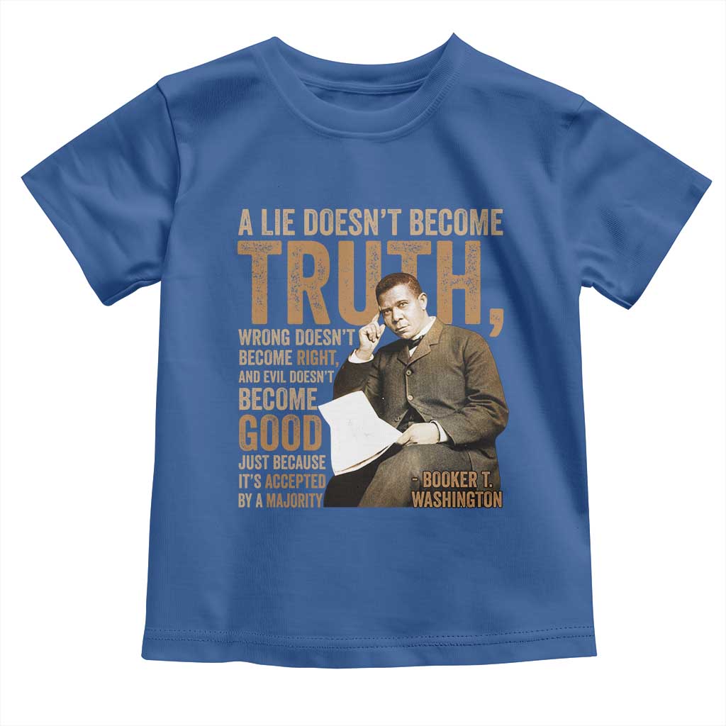 Booker Taliaferro Washington Toddler T Shirt A Lie Doesnt Become Truth Wrong Doesnt Become Right