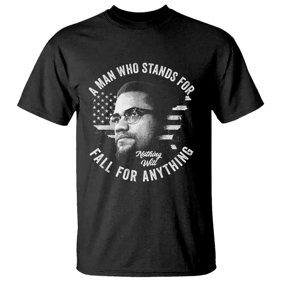 Malcolm X T Shirt A Man Who Stands For Nothing Will Fall For Anything American Flag - Wonder Print Shop
