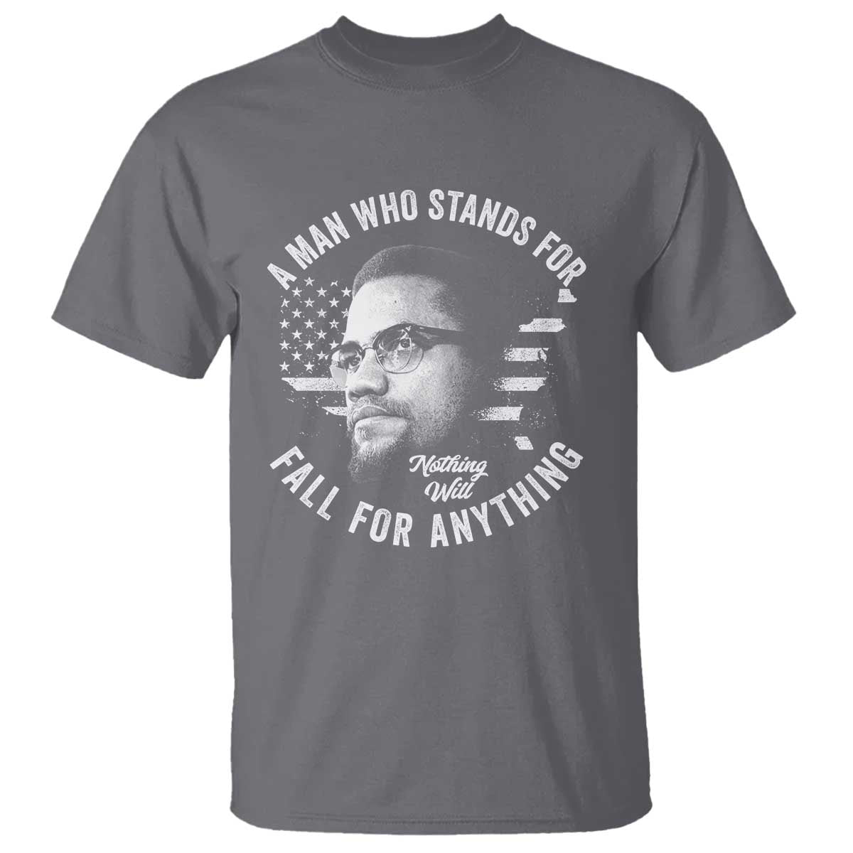 Malcolm X T Shirt A Man Who Stands For Nothing Will Fall For Anything American Flag - Wonder Print Shop
