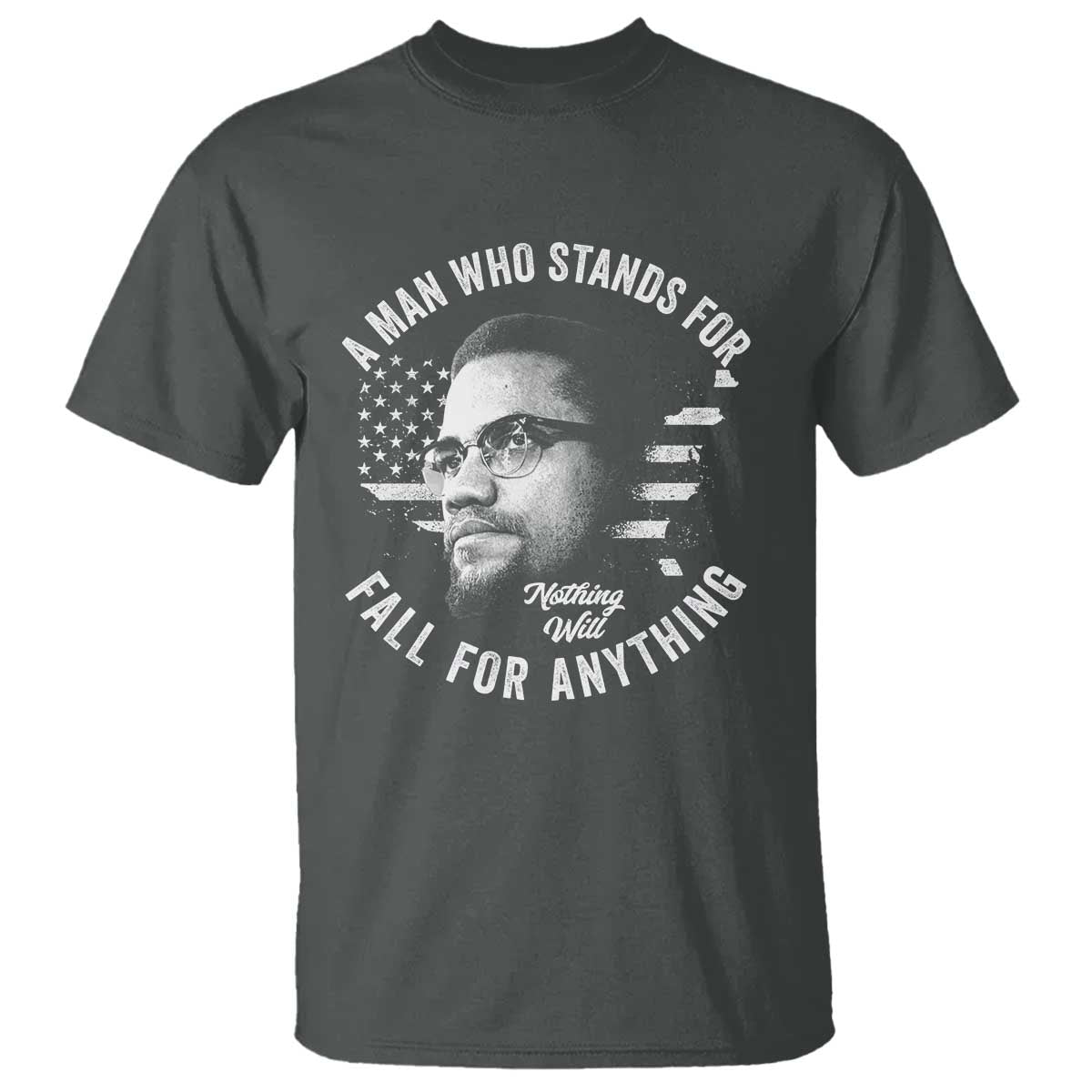 Malcolm X T Shirt A Man Who Stands For Nothing Will Fall For Anything American Flag - Wonder Print Shop