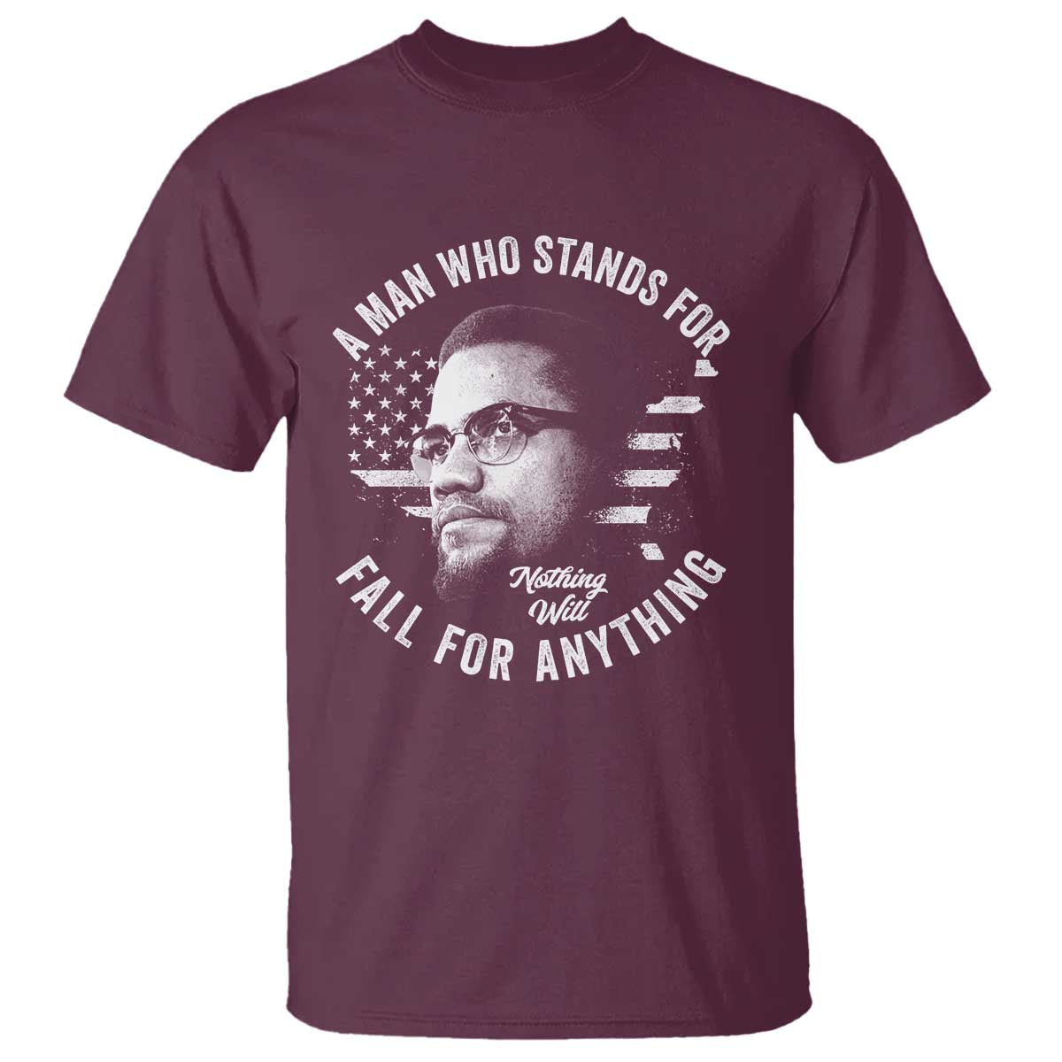 Malcolm X T Shirt A Man Who Stands For Nothing Will Fall For Anything American Flag - Wonder Print Shop