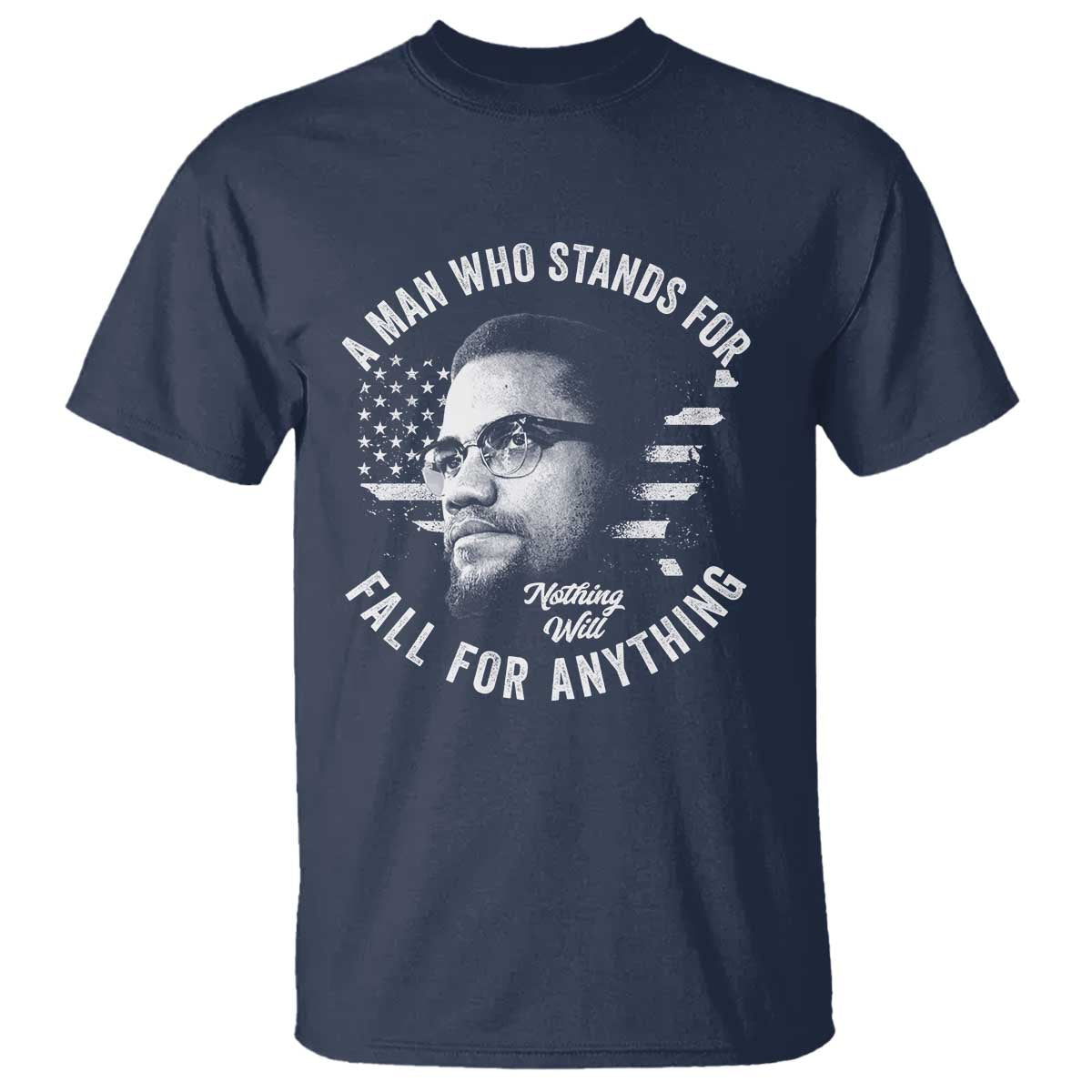 Malcolm X T Shirt A Man Who Stands For Nothing Will Fall For Anything American Flag - Wonder Print Shop