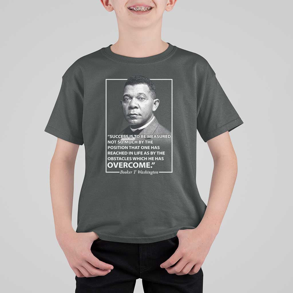 Booker Taliaferro Washington T Shirt For Kid Success Is To Be Measured Not So Much By The Position That One Has Reached