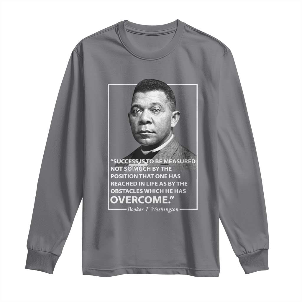Booker Taliaferro Washington Long Sleeve Shirt Success Is To Be Measured Not So Much By The Position That One Has Reached