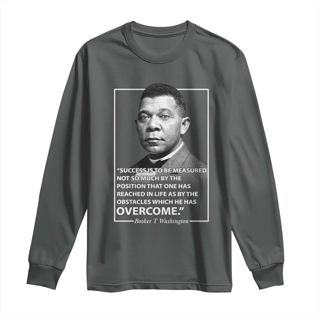 Booker Taliaferro Washington Long Sleeve Shirt Success Is To Be Measured Not So Much By The Position That One Has Reached