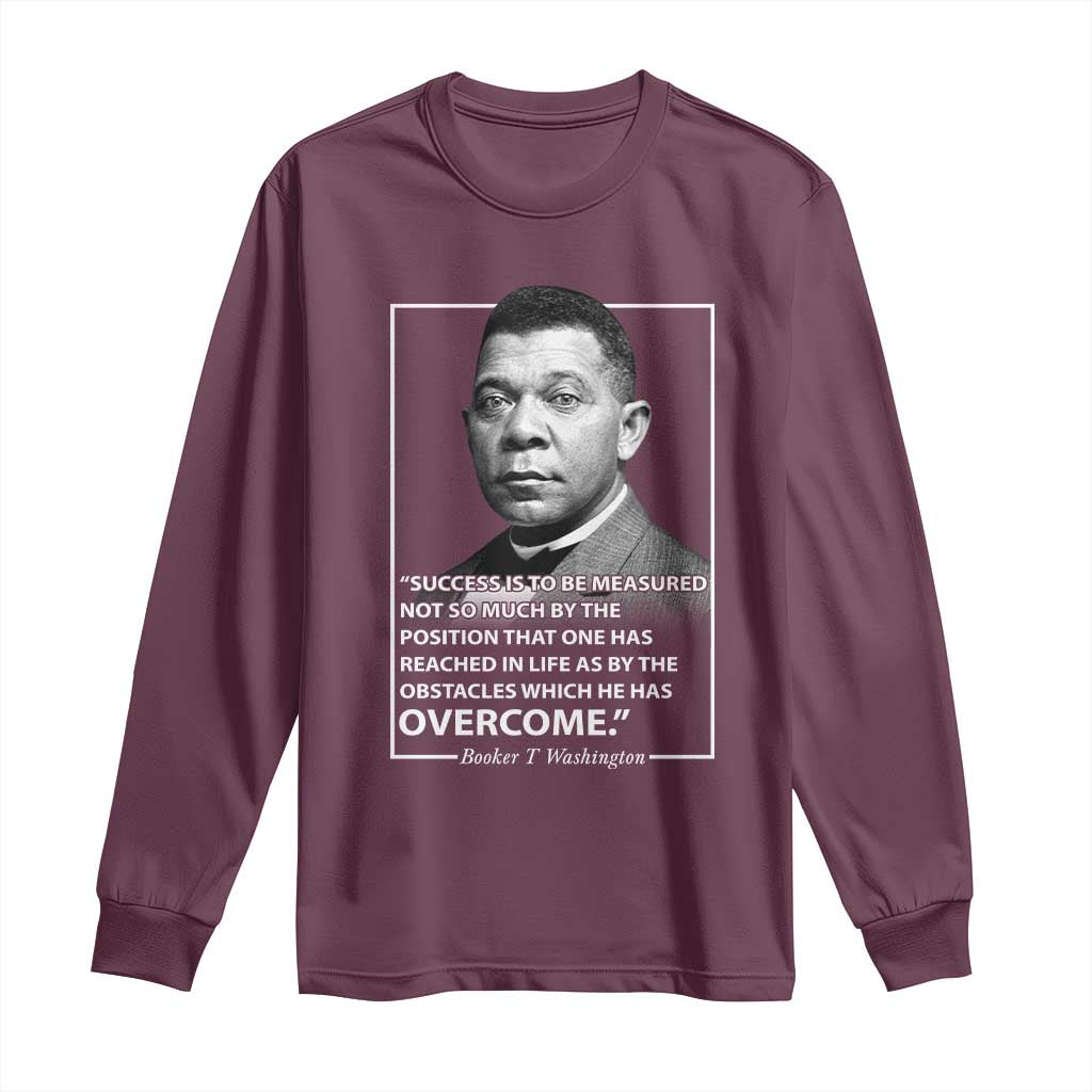 Booker Taliaferro Washington Long Sleeve Shirt Success Is To Be Measured Not So Much By The Position That One Has Reached