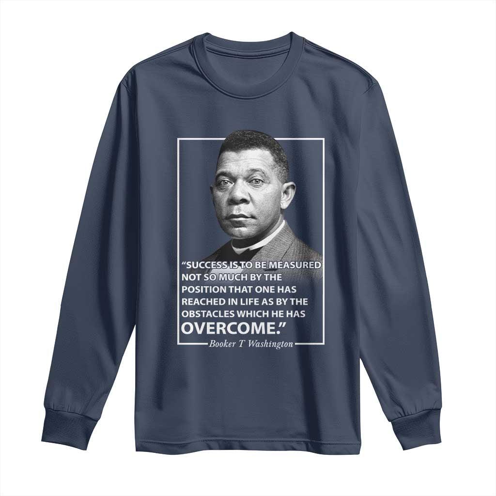 Booker Taliaferro Washington Long Sleeve Shirt Success Is To Be Measured Not So Much By The Position That One Has Reached