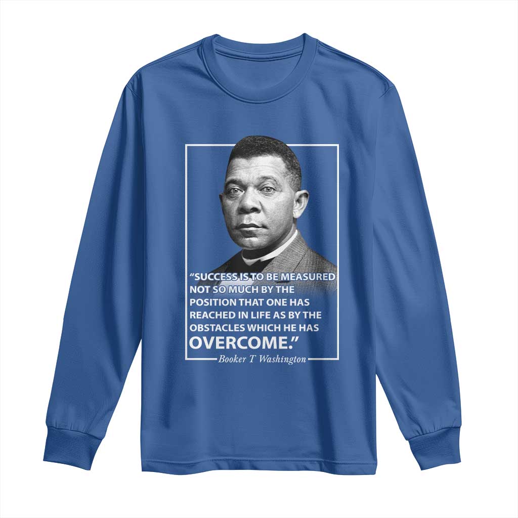 Booker Taliaferro Washington Long Sleeve Shirt Success Is To Be Measured Not So Much By The Position That One Has Reached