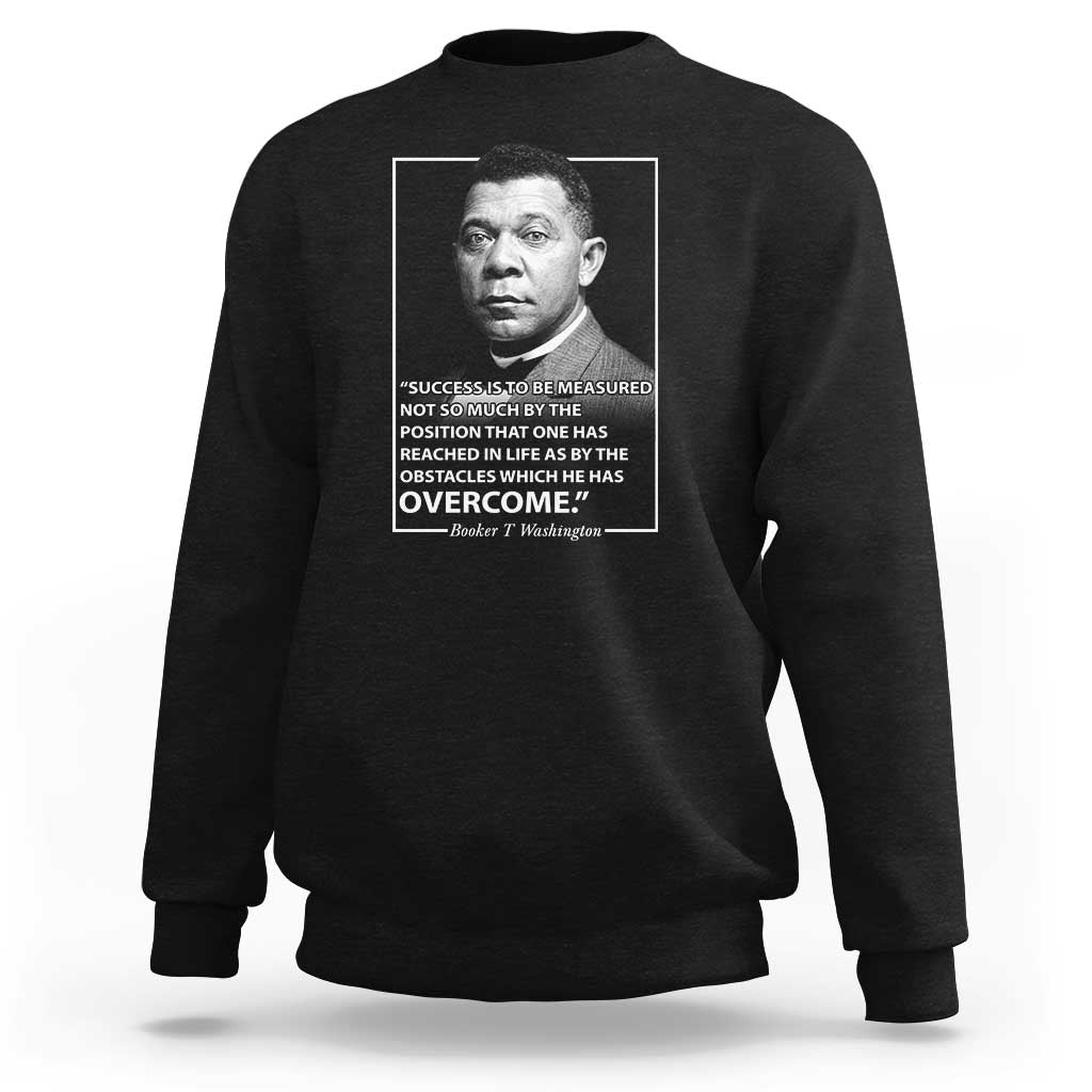 Booker Taliaferro Washington Sweatshirt Success Is To Be Measured Not So Much By The Position That One Has Reached