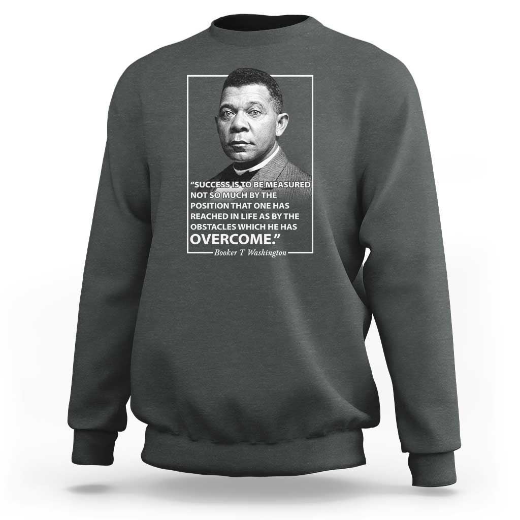 Booker Taliaferro Washington Sweatshirt Success Is To Be Measured Not So Much By The Position That One Has Reached