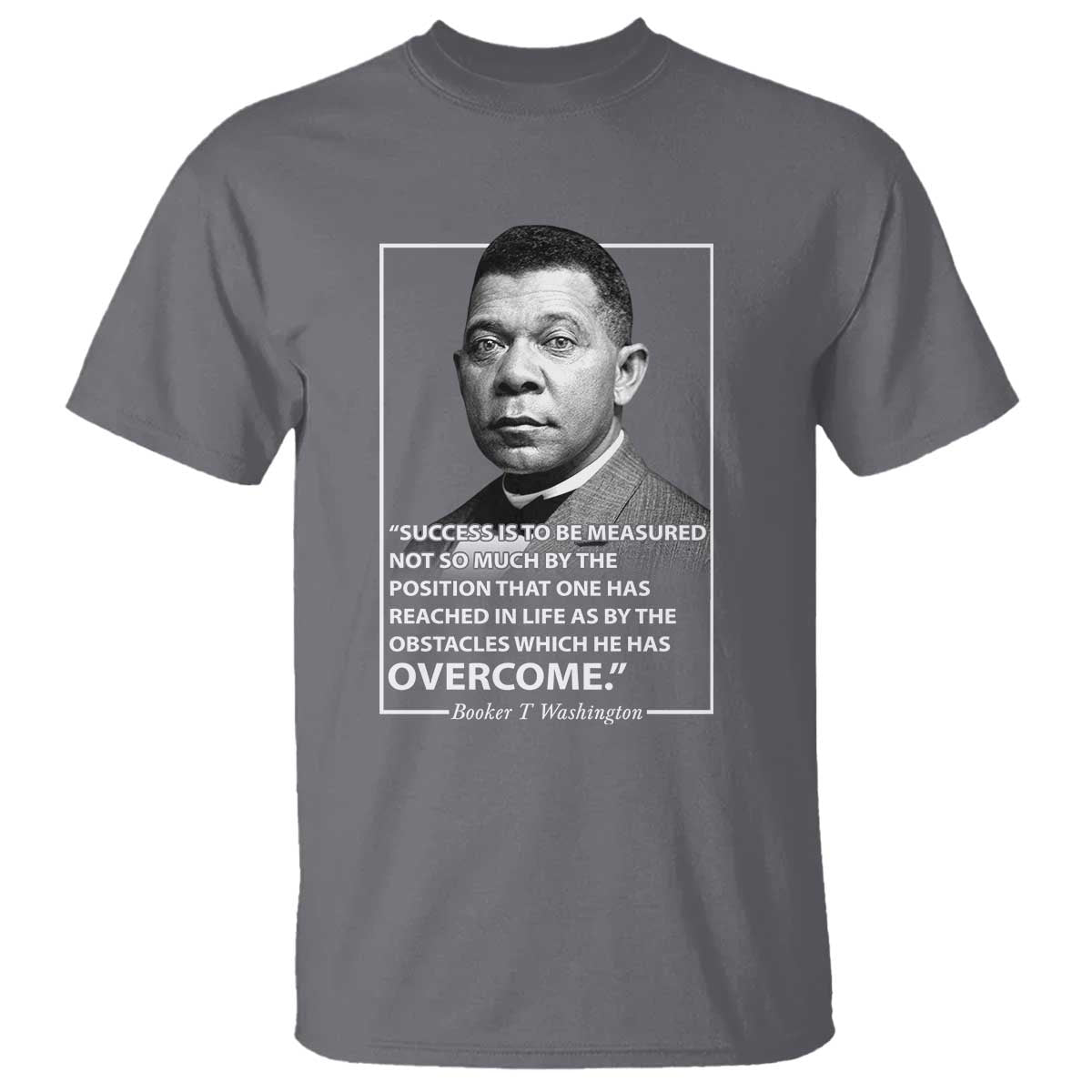 Booker Taliaferro Washington T Shirt Success Is To Be Measured Not So Much By The Position That One Has Reached