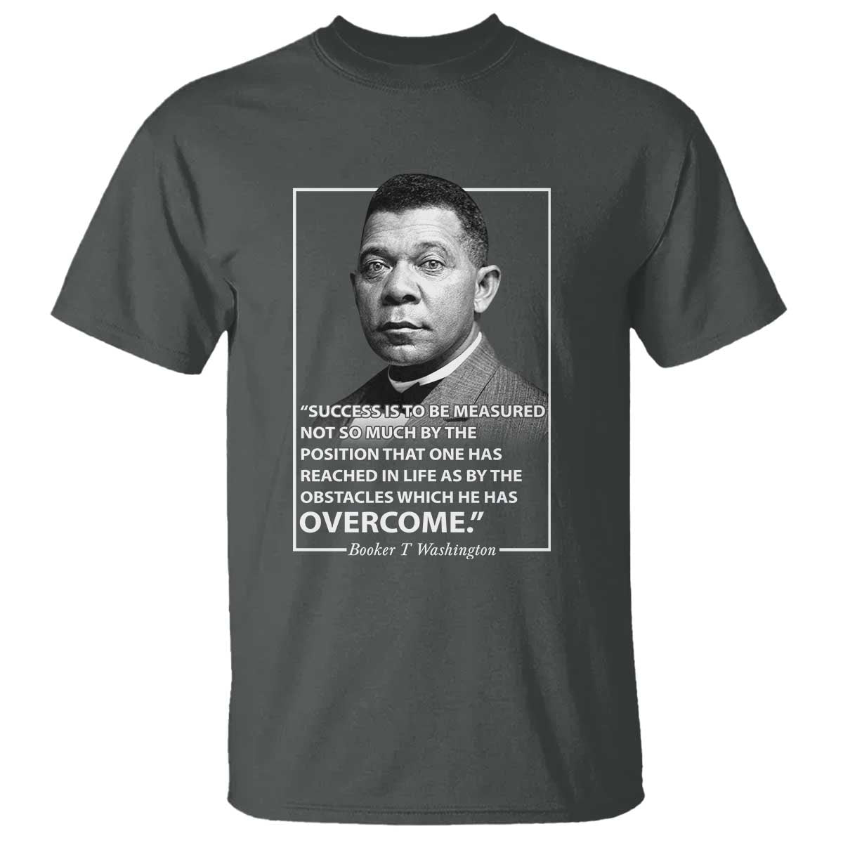 Booker Taliaferro Washington T Shirt Success Is To Be Measured Not So Much By The Position That One Has Reached