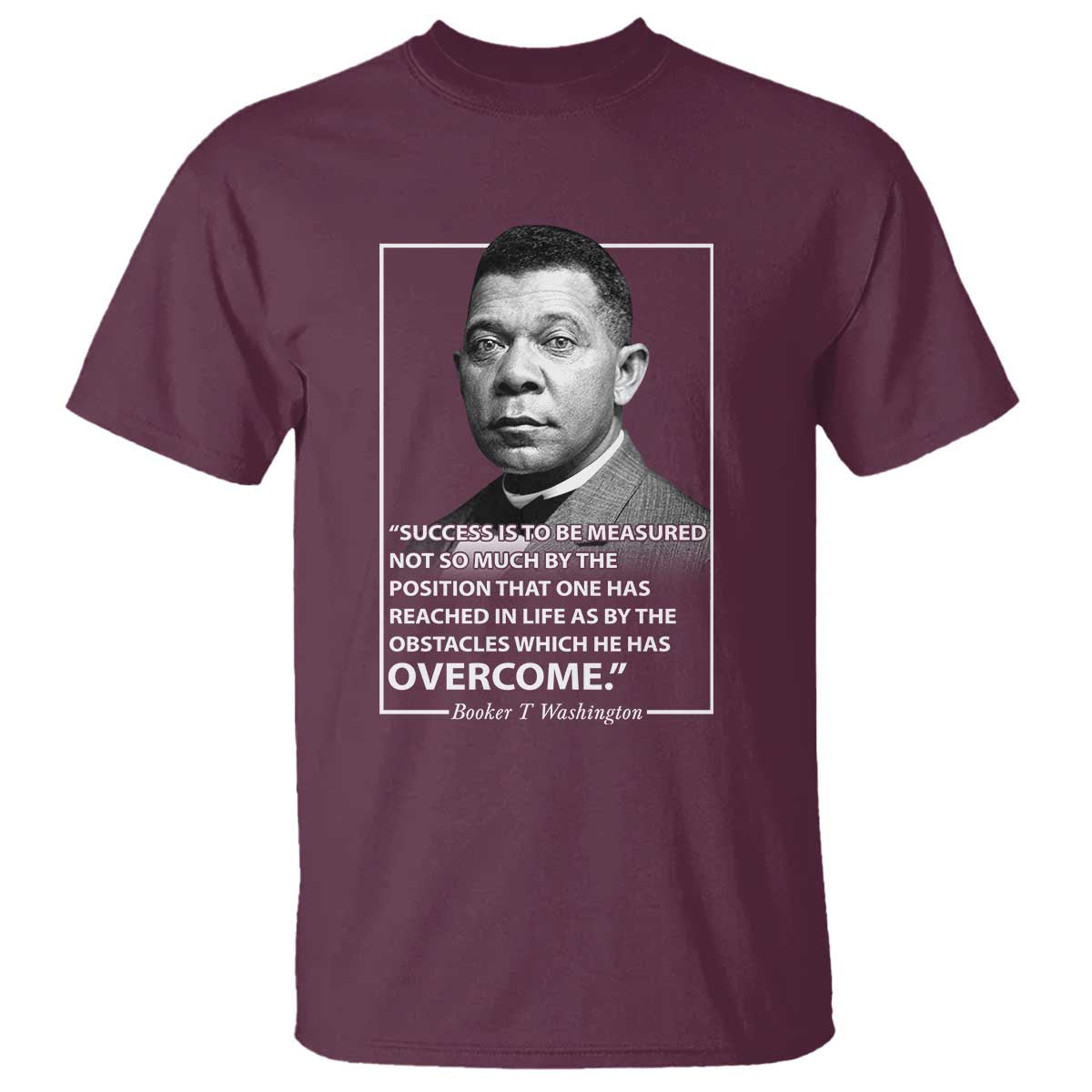Booker Taliaferro Washington T Shirt Success Is To Be Measured Not So Much By The Position That One Has Reached