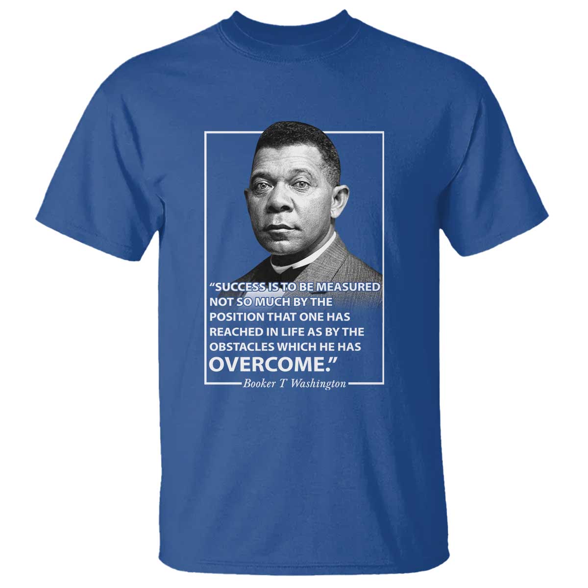 Booker Taliaferro Washington T Shirt Success Is To Be Measured Not So Much By The Position That One Has Reached