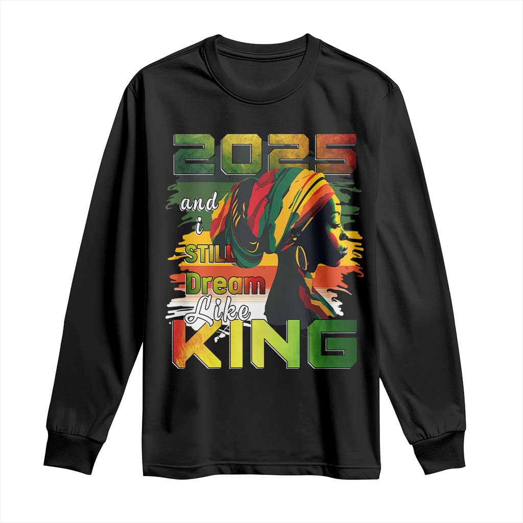 2025 And I Still Dream Like King Long Sleeve Shirt Martin Luther King Day