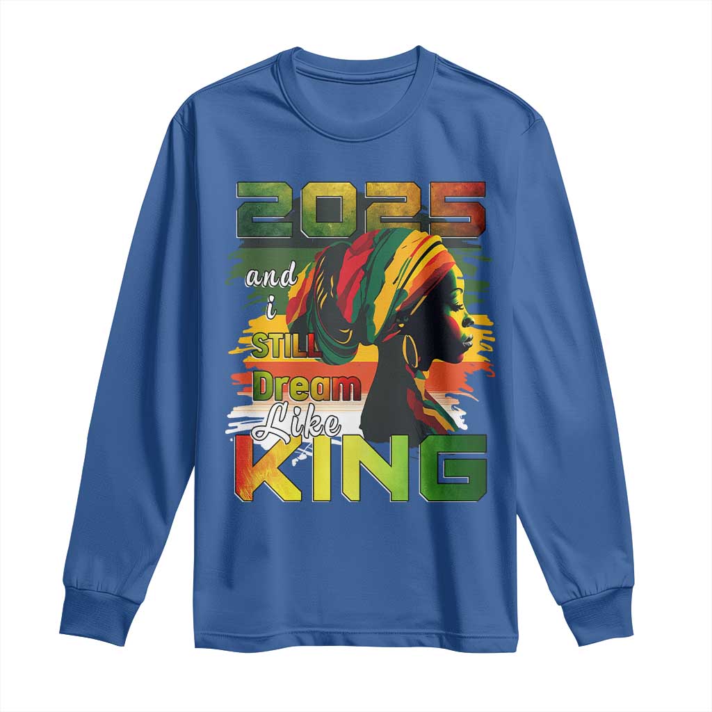 2025 And I Still Dream Like King Long Sleeve Shirt Martin Luther King Day