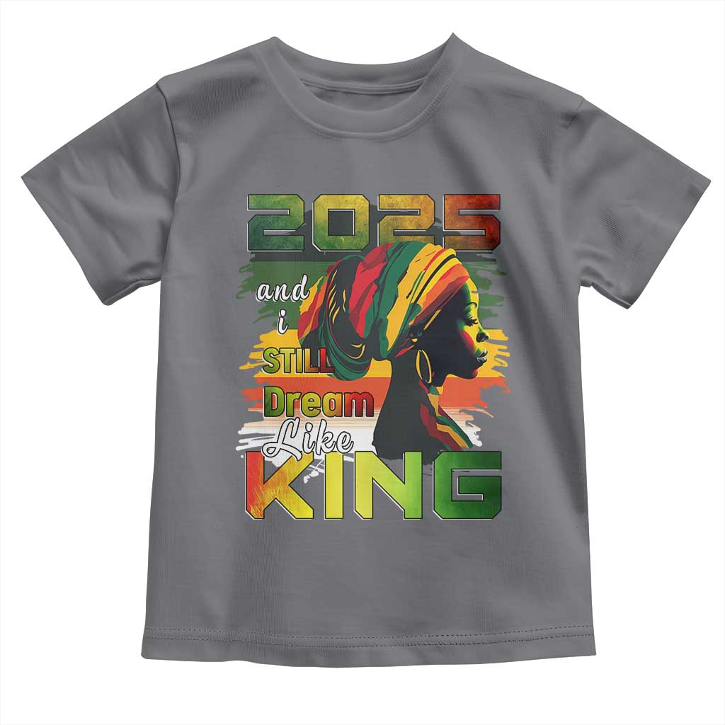 2025 And I Still Dream Like King Toddler T Shirt Martin Luther King Day