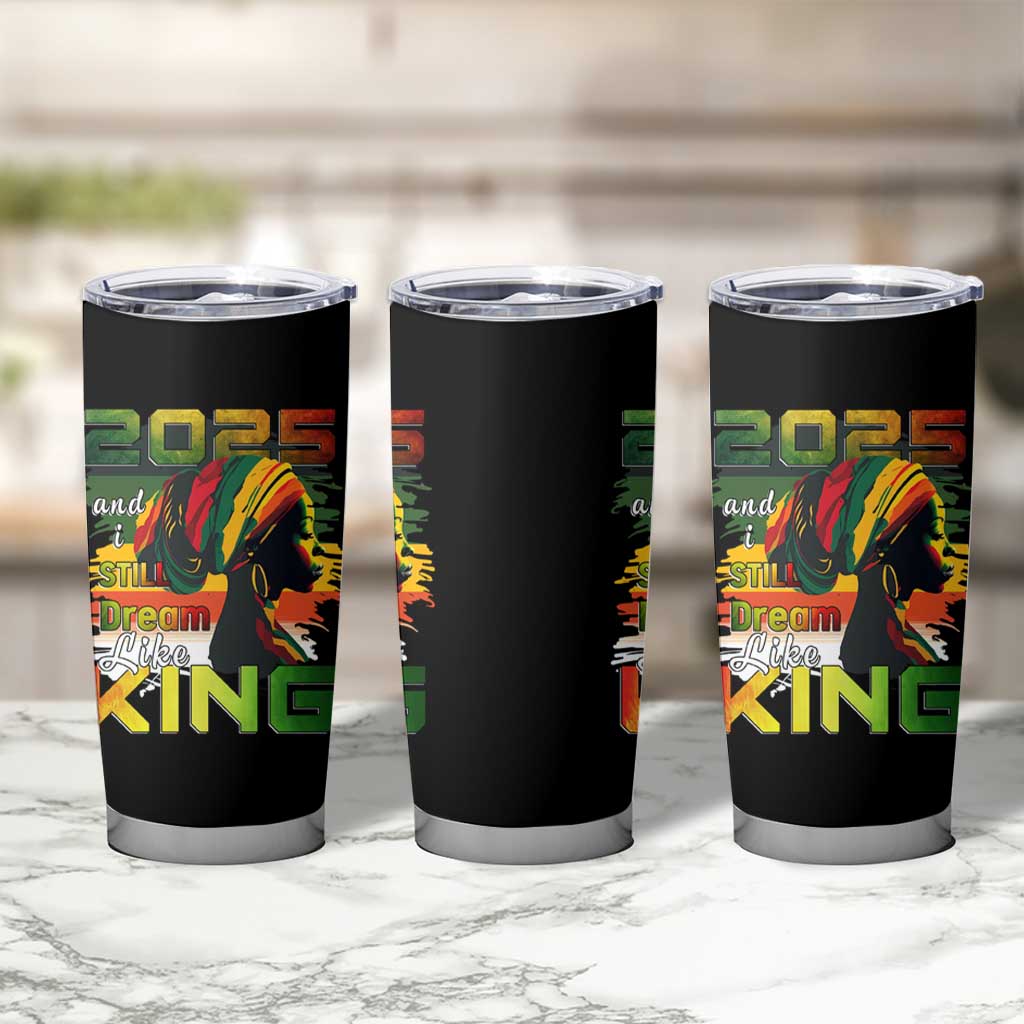 2025 And I Still Dream Like King Tumbler Cup Martin Luther King Day