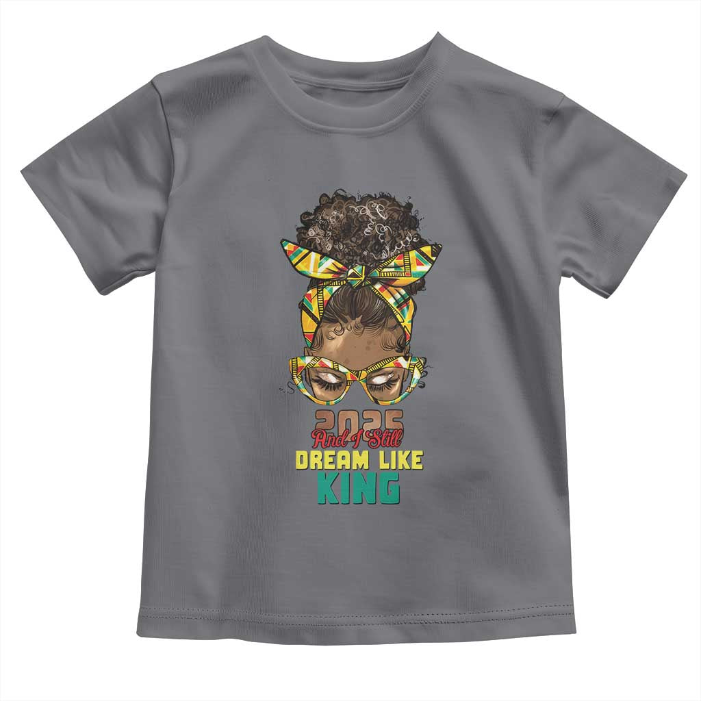 2025 And I Still Dream Like King MLK Day Toddler T Shirt Messy Bun Black History Month