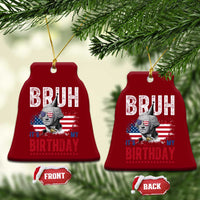 Funny George Washingtons Birthday Ceramic Ornament Bruh It Is My Birthday Presidents Day