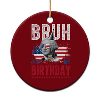 Funny George Washingtons Birthday Ceramic Ornament Bruh It Is My Birthday Presidents Day