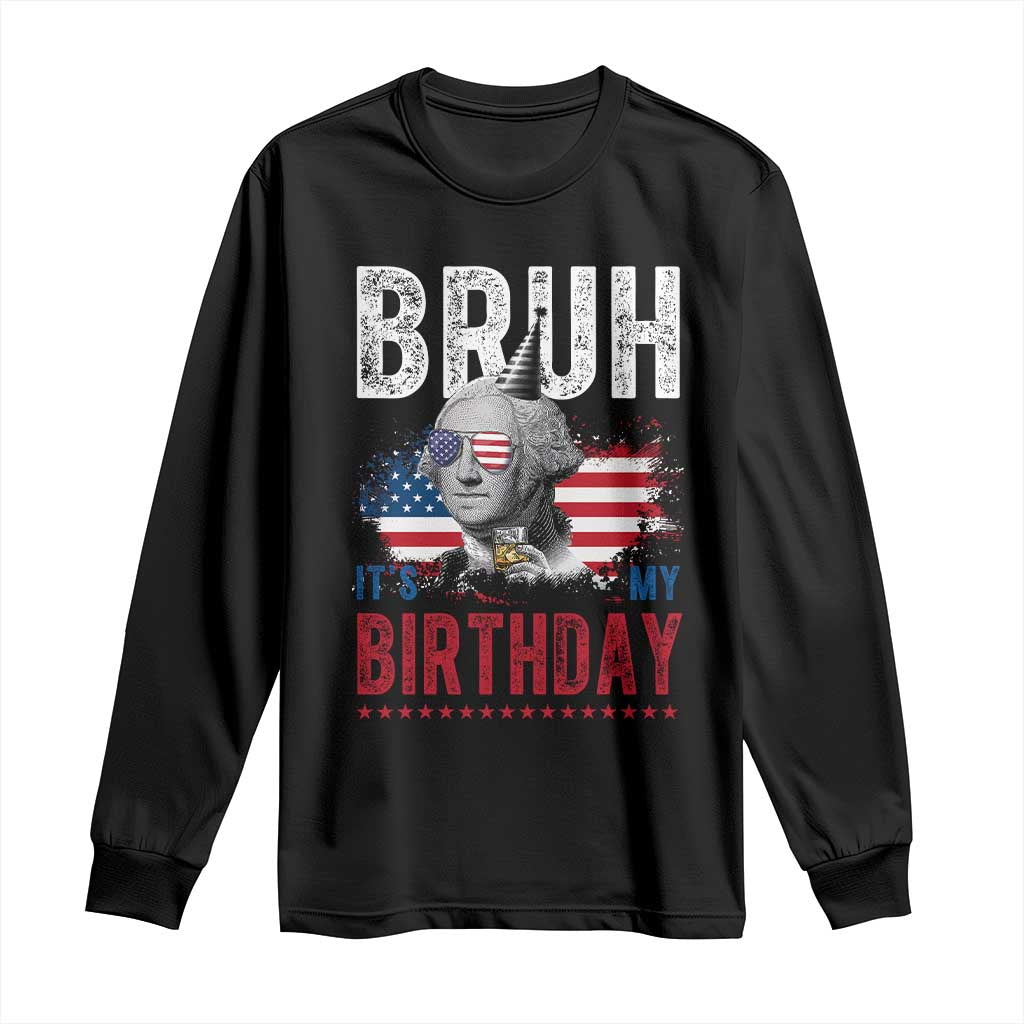 Funny George Washingtons Birthday Long Sleeve Shirt Bruh It Is My Birthday Presidents Day