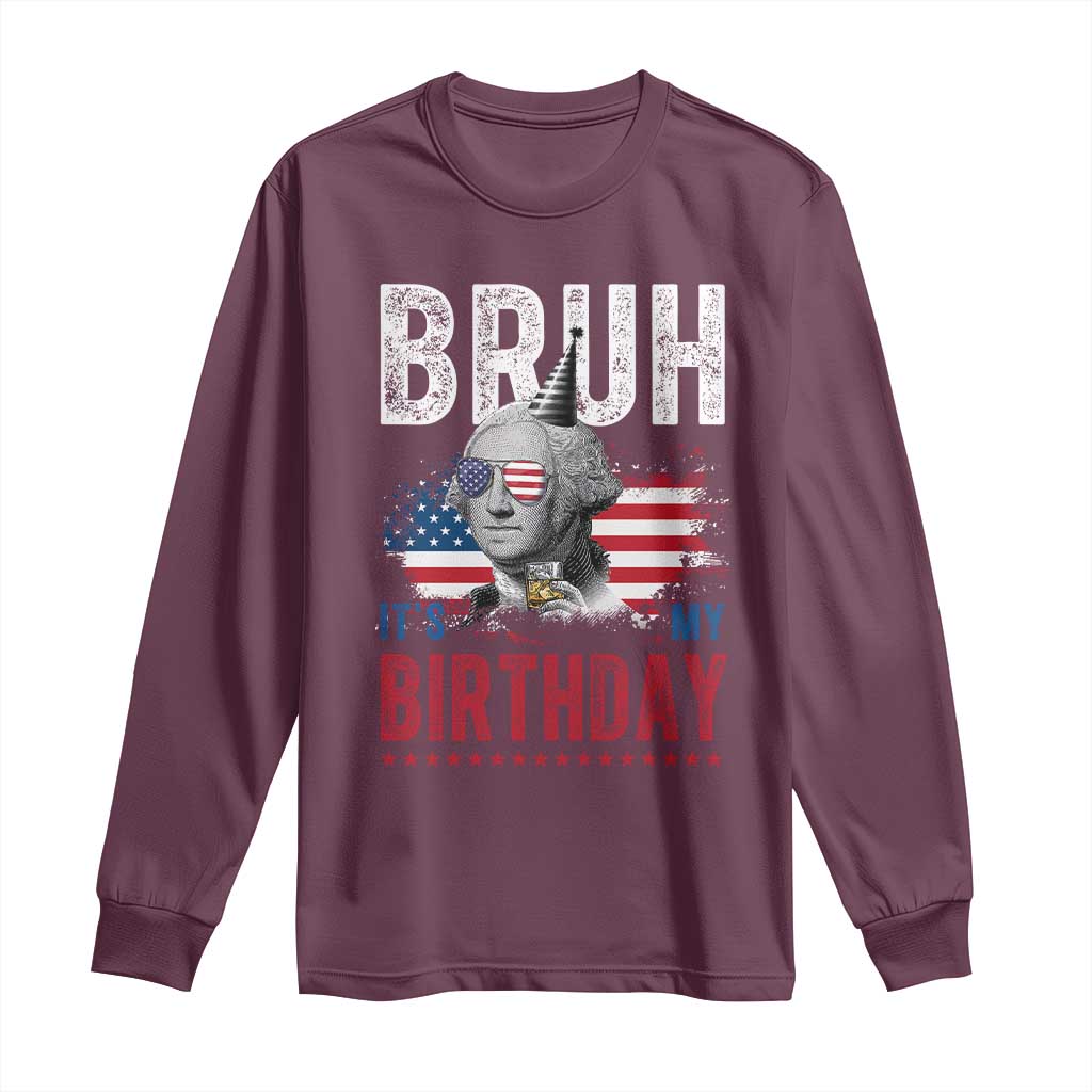 Funny George Washingtons Birthday Long Sleeve Shirt Bruh It Is My Birthday Presidents Day