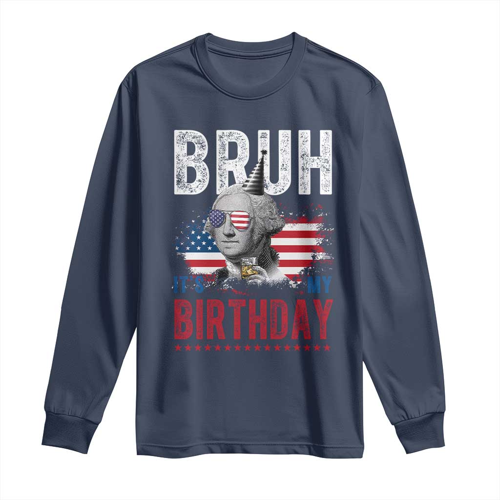 Funny George Washingtons Birthday Long Sleeve Shirt Bruh It Is My Birthday Presidents Day